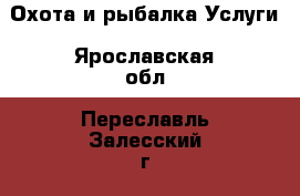 Охота и рыбалка Услуги. Ярославская обл.,Переславль-Залесский г.